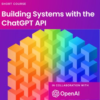 Free Short Course on Building Systems with the ChatGPT API by Deep Learning AI & Open AI